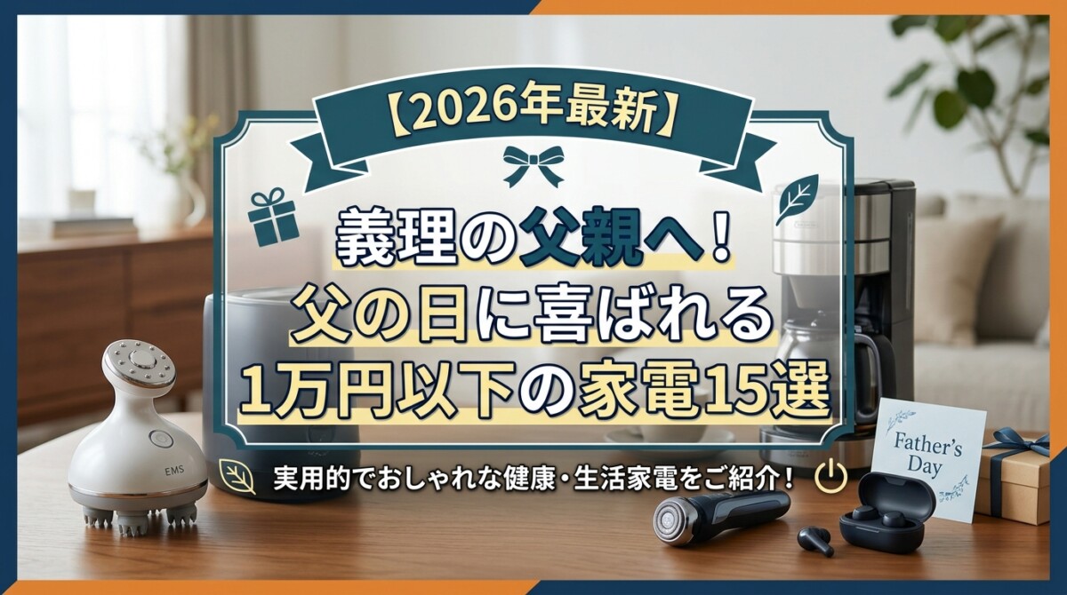 【2026年最新】義理の父親へ！父の日に喜ばれる1万円以下の家電15選
