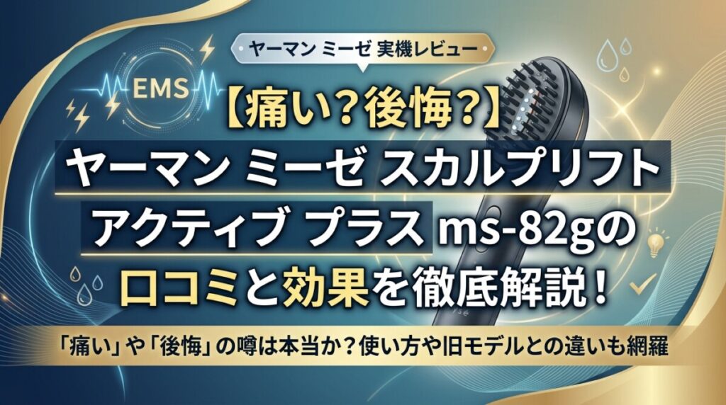 【痛い？後悔？】ヤーマン ミーゼ スカルプリフト アクティブ プラス ms-82gの口コミと効果を徹底解説！
