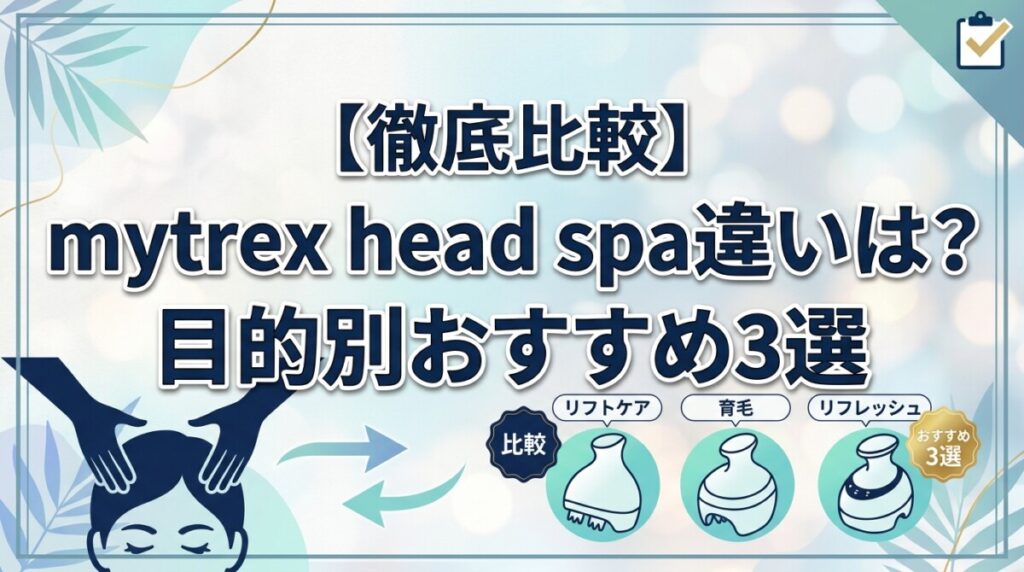 【徹底比較】mytrex head spa 違いは？目的別おすすめ3選