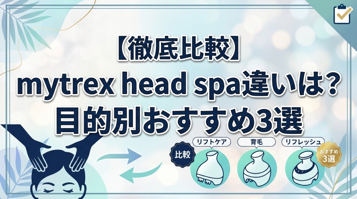 【徹底比較】mytrex head spa 違いは？目的別おすすめ3選