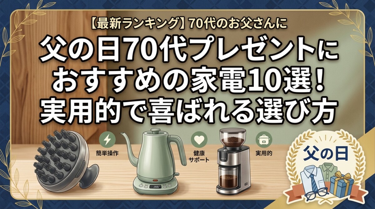 父の日70代プレゼントにおすすめの家電10選！実用的で喜ばれる選び方