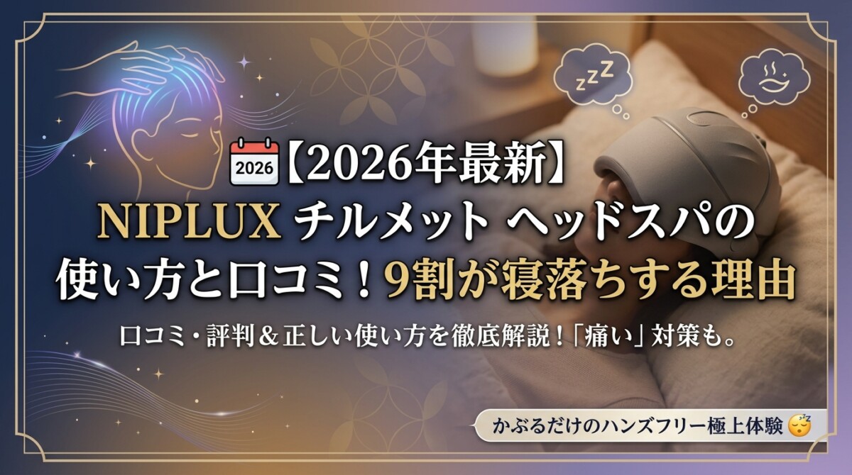 【2026年最新】NIPLUX チルメット ヘッドスパの使い方と口コミ！9割が寝落ちする理由